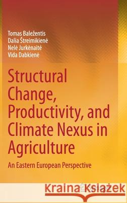 Structural Change, Productivity, and Climate Nexus in Agriculture: An Eastern European Perspective Tomas Balezentis Dalia Streimikiene Nele Jurkenaite 9783030768010 Springer - książka
