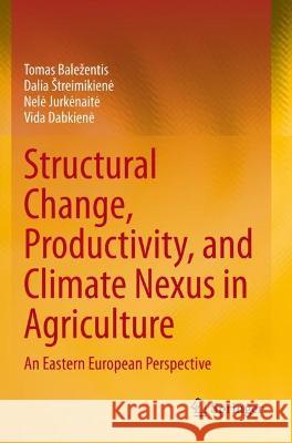 Structural Change, Productivity, and Climate Nexus in Agriculture: An Eastern European Perspective Tomas Balezentis Dalia Streimikiene Nele Jurkenaite 9783030768041 Springer Nature Switzerland AG - książka