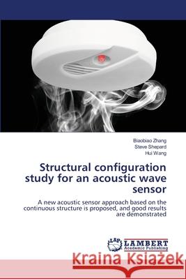Structural configuration study for an acoustic wave sensor Zhang, Biaobiao 9783659348310 LAP Lambert Academic Publishing - książka