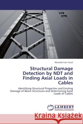 Structural Damage Detection by NDT and Finding Axial Loads in Cables Yücel, Mustafa Can 9783846507407 LAP Lambert Academic Publishing - książka