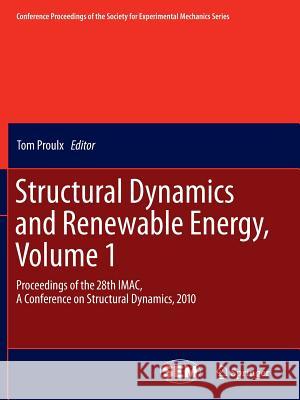 Structural Dynamics and Renewable Energy, Volume 1: Proceedings of the 28th Imac, a Conference on Structural Dynamics, 2010 Proulx, Tom 9781461429098 Springer - książka