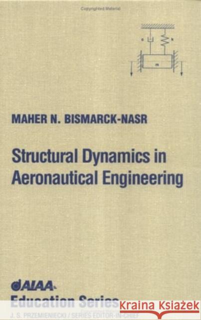 Structural Dynamics in Aeronautical Engineering Maher N. Bismarck-Nasr 9781563473234 AIAA (American Institute of Aeronautics & Ast - książka