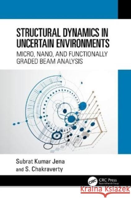 Structural Dynamics in Uncertain Environments: Micro, Nano, and Functionally Graded Beam Analysis Subrat Kumar Jena S. Chakraverty 9781032294940 Taylor & Francis Ltd - książka