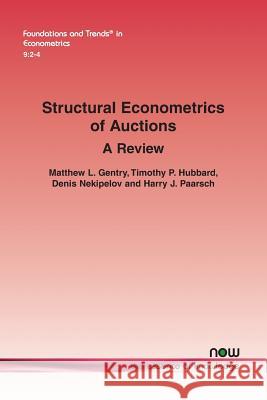 Structural Econometrics of Auctions: A Review Matthew L. Gentry Timothy P. Hubbard Denis Nekipelov 9781680834468 now publishers Inc - książka