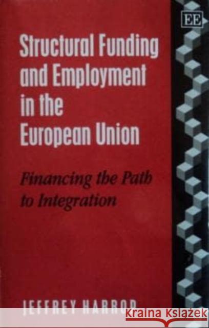 Structural Funding and Employment in the European Union: Financing the Path to Integration Jeffrey Harrop 9781858982199 Edward Elgar Publishing Ltd - książka