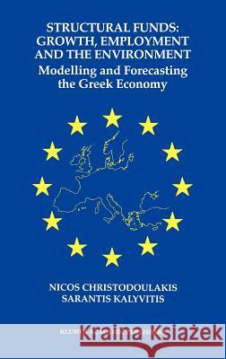 Structural Funds: Growth, Employment and the Environment: Modelling and Forecasting the Greek Economy Christodoulakis, Nicos 9780792379997 Kluwer Academic Publishers - książka