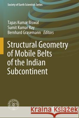 Structural Geometry of Mobile Belts of the Indian Subcontinent Tapas Kumar Biswal Sumit Kumar Ray Bernhard Grasemann 9783030405953 Springer - książka