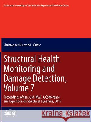 Structural Health Monitoring and Damage Detection, Volume 7: Proceedings of the 33rd Imac, a Conference and Exposition on Structural Dynamics, 2015 Niezrecki, Christopher 9783319386034 Springer - książka