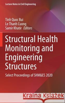 Structural Health Monitoring and Engineering Structures: Select Proceedings of Shm&es 2020 Tinh Quoc Bui Le Thanh Cuong Samir Khatir 9789811609442 Springer - książka