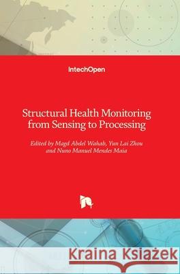 Structural Health Monitoring from Sensing to Processing Magd Abdel Wahab Yun Lai Zhou Nuno Manuel Mende 9781789237870 Intechopen - książka