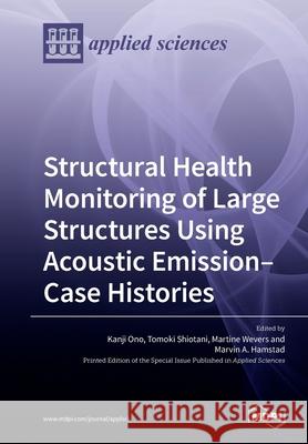 Structural Health Monitoring of Large Structures Using Acoustic Emission-Case Histories Kanji Ono Tomoki Shiotani Martine Wevers 9783039284740 Mdpi AG - książka