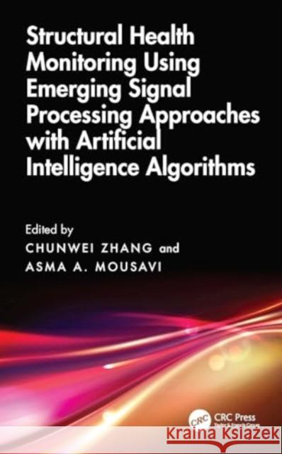 Structural Health Monitoring Using Emerging Signal Processing Approaches with Artificial Intelligence Algorithms Chunwei Zhang Asma A. Mousavi 9781032806136 Taylor & Francis Ltd - książka