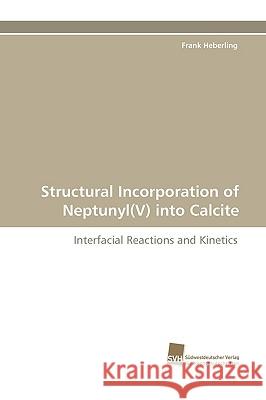 Structural Incorporation of Neptunyl(V) into Calcite Frank Heberling 9783838115276 Sudwestdeutscher Verlag Fur Hochschulschrifte - książka