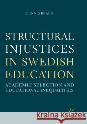 Structural Injustices in Swedish Education: Academic Selection and Educational Inequalities Beach, Dennis 9783030070304 Palgrave MacMillan - książka