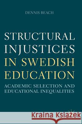 Structural Injustices in Swedish Education: Academic Selection and Educational Inequalities Beach, Dennis 9783319954042 Palgrave MacMillan - książka