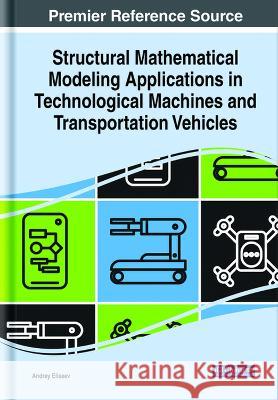 Structural Mathematical Modeling Applications in Technological Machines and Transportation Vehicles Andrey Eliseev   9781668472378 IGI Global - książka