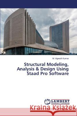 Structural Modeling, Analysis & Design Using Staad Pro Software Vignesh Kumar M. 9783848447671 LAP Lambert Academic Publishing - książka