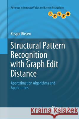 Structural Pattern Recognition with Graph Edit Distance: Approximation Algorithms and Applications Riesen, Kaspar 9783319801018 Springer - książka