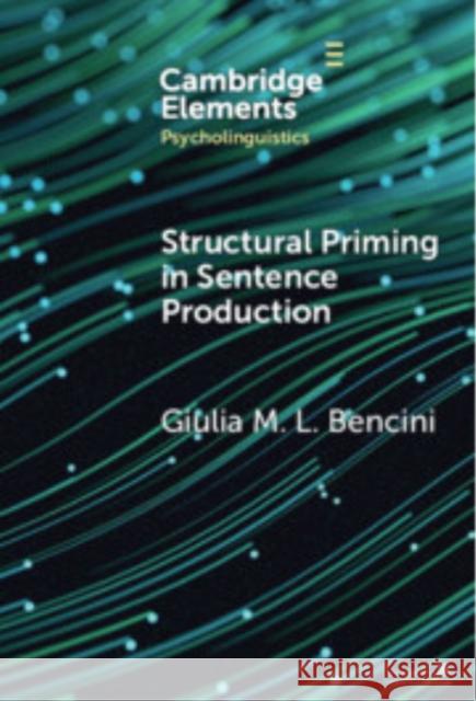 Structural Priming in Sentence Production Giulia M. L. Bencini 9781009478618 Cambridge University Press - książka