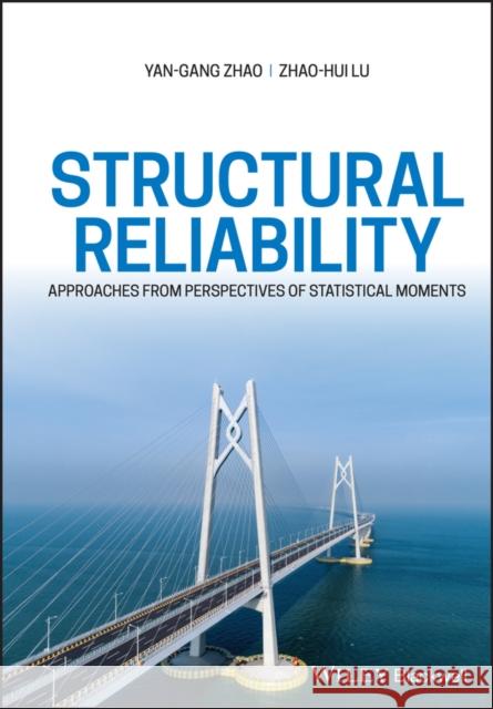 Structural Reliability: Approaches from Perspectives of Statistical Moments Yan-Gang Zhao Zhao-Hui Lu 9781119620815 Wiley-Blackwell - książka