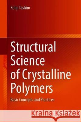 Structural Science of Crystalline Polymers: Basic Concepts and Practices Kohji Tashiro 9789811595608 Springer - książka