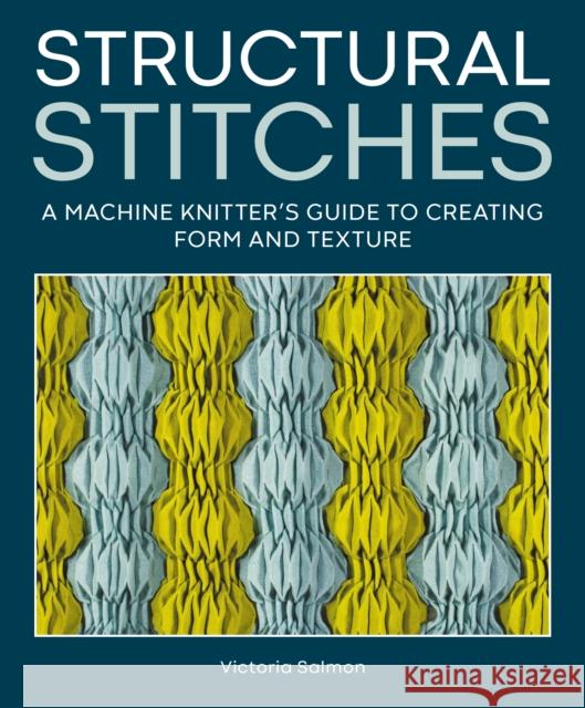 Structural Stitches: A Machine Knitter’s Guide to Creating Form and Texture Victoria Salmon 9780719845475 The Crowood Press Ltd - książka