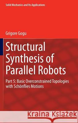 Structural Synthesis of Parallel Robots: Part 5: Basic Overconstrained Topologies with Schönflies Motions Gogu, Grigore 9789400774001 Springer - książka