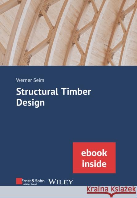 Structural Timber Design, (incl. eBook as PDF) Werner (University of Kassel's Institute of Structural Engineering) Seim 9783433034033 Wilhelm Ernst & Sohn Verlag fur Architektur u - książka