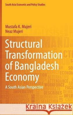 Structural Transformation of Bangladesh Economy: A South Asian Perspective Mustafa K. Mujeri Neaz Mujeri 9789811607639 Springer - książka