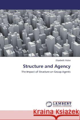 Structure and Agency : The Impact of Structure on Group Agents Victor, Elizabeth 9783659251054 LAP Lambert Academic Publishing - książka