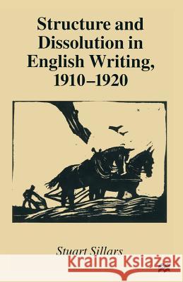 Structure and Dissolution in English Writing, 1910-1920 Stuart Sillars 9781349276660 Palgrave MacMillan - książka