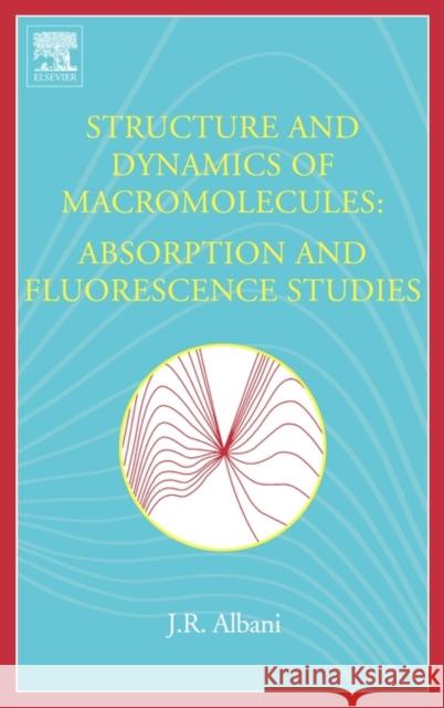 Structure and Dynamics of Macromolecules: Absorption and Fluorescence Studies J. R. Albani 9780444514493 Elsevier Science - książka