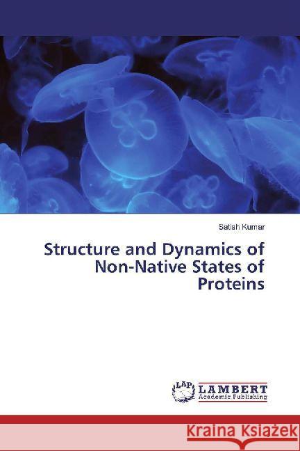 Structure and Dynamics of Non-Native States of Proteins Kumar, Satish 9786202006880 LAP Lambert Academic Publishing - książka