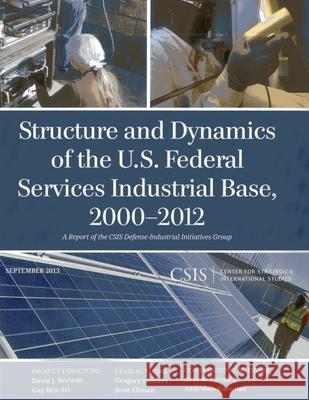 Structure and Dynamics of the U.S. Federal Services Industrial Base, 2000-2012 Gregory Sanders Jesse Ellman 9781442225275 Center for Strategic & International Studies - książka