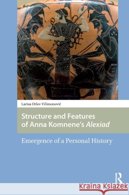 Structure and Features of Anna Komnene's Alexiad: Emergence of a Personal History Larisa Vilimonovic 9781041186687 Routledge - książka