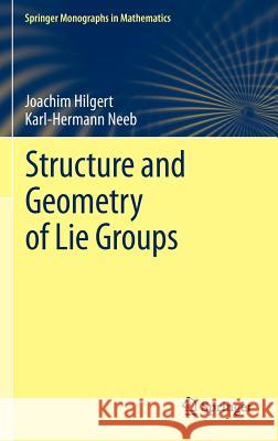 Structure and Geometry of Lie Groups Hilgert, Joachim; Neeb, Karl-Hermann 9780387847931 Springer, Berlin - książka