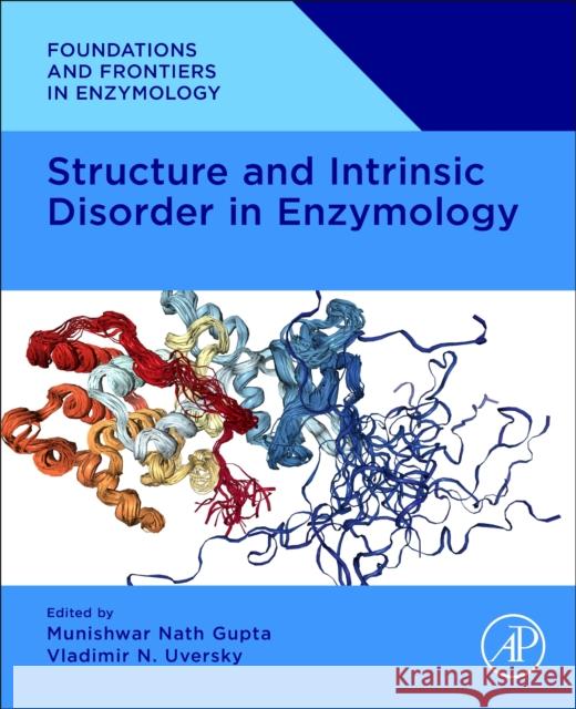 Structure and Intrinsic Disorder in Enzymology Munishwar Nath Gupta Vladimir N. Uversky 9780323995337 Academic Press - książka