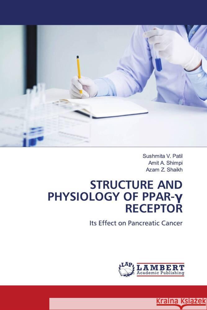 STRUCTURE AND PHYSIOLOGY OF PPAR-Gamma RECEPTOR V. Patil, Sushmita, A. Shimpi, Amit, Z. Shaikh, Azam 9786205489512 LAP Lambert Academic Publishing - książka