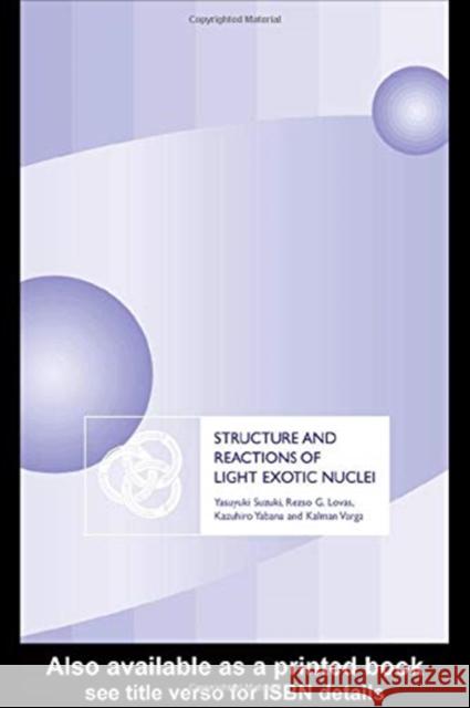 Structure and Reactions of Light Exotic Nuclei Yasuyuki Suzuki Kazuhiro Yabana Rezso G. Lovas 9780367454586 CRC Press - książka