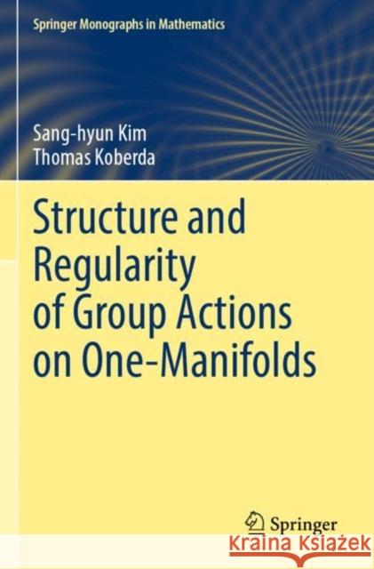 Structure and Regularity of Group Actions on One-Manifolds Sang-Hyun Kim Thomas Koberda 9783030890087 Springer - książka