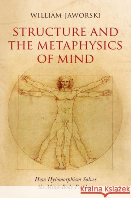 Structure and the Metaphysics of Mind: How Hylomorphism Solves the Mind-Body Problem William Jaworski 9780198749561 Oxford University Press, USA - książka