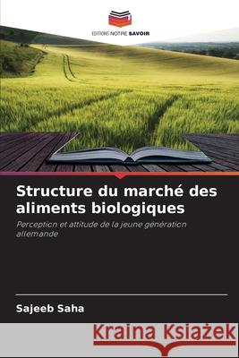Structure du marché des aliments biologiques Saha, Sajeeb 9786209015458 Editions Notre Savoir - książka