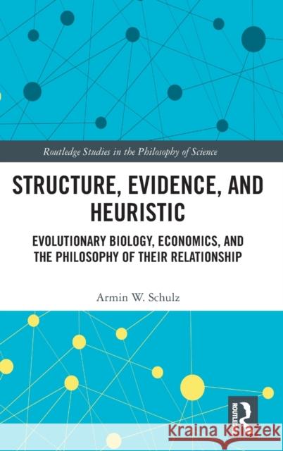 Structure, Evidence, and Heuristic: Evolutionary Biology, Economics, and the Philosophy of Their Relationship Armin W. Schulz 9780367465902 Routledge - książka