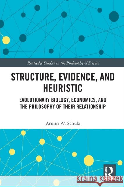 Structure, Evidence, and Heuristic: Evolutionary Biology, Economics, and the Philosophy of Their Relationship Schulz, Armin W. 9780367492540 Taylor & Francis Ltd - książka