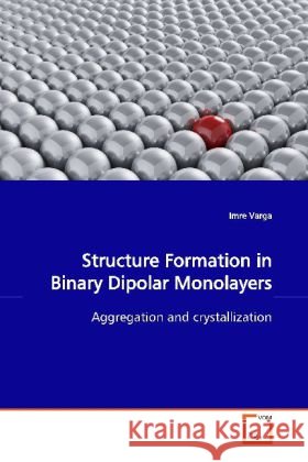 Structure Formation in Binary Dipolar Monolayers : Aggregation and crystallization Varga, Imre 9783639116434 VDM Verlag Dr. Müller - książka