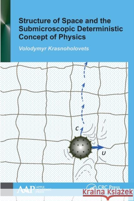 Structure of Space and the Submicroscopic Deterministic Concept of Physics Volodymyr Krasnoholovets 9781774636718 Apple Academic Press - książka