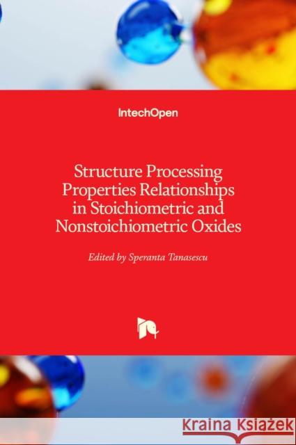 Structure Processing Properties Relationships in Stoichiometric and Nonstoichiometric Oxides Speranta Tanasescu 9781789854510 Intechopen - książka
