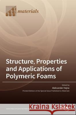 Structure, Properties and Applications of Polymeric Foams Aleksander Hejna 9783036528335 Mdpi AG - książka