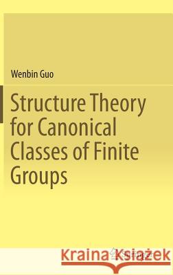 Structure Theory for Canonical Classes of Finite Groups Wenbin Guo 9783662457467 Springer - książka