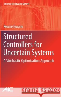 Structured Controllers for Uncertain Systems: A Stochastic Optimization Approach Toscano, Rosario 9781447151876 Springer - książka